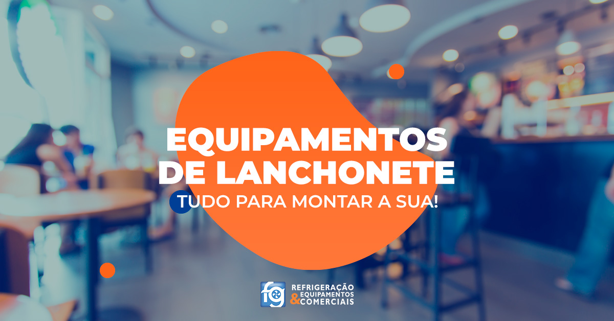 Equipamentos para lanchonete: tudo para montar a sua